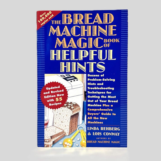 The Bread Machine Magic Book of Helpful Hints by Linda Rehberg & Lois Conway