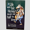 If Life Were Fair, Horses Would Ride Half the Time by Ben Goode