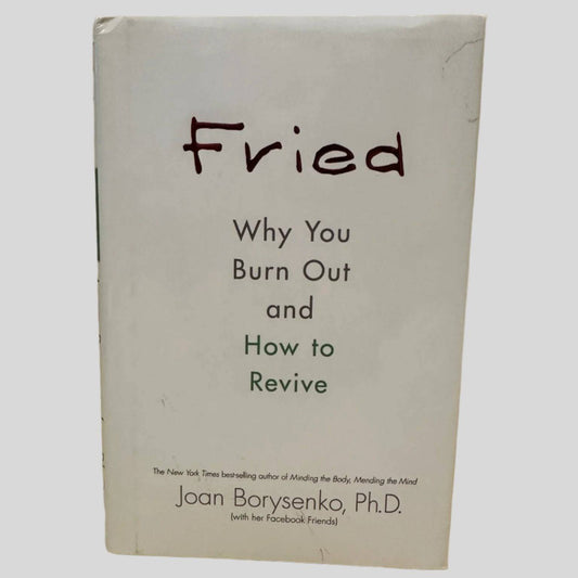 Fried: Why You Burn Out and How to Revive by Joan Borysenko, Ph.D - Front Cover