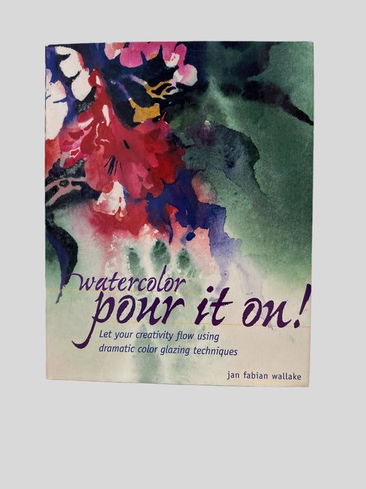 Watercolor: Pour It On! by Jan Fabian Wallake - Front Cover