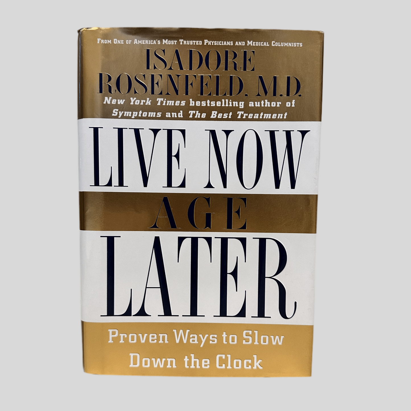 Live Now, Age Later by Isadore Rosenfeld, M.D. - Front Cover