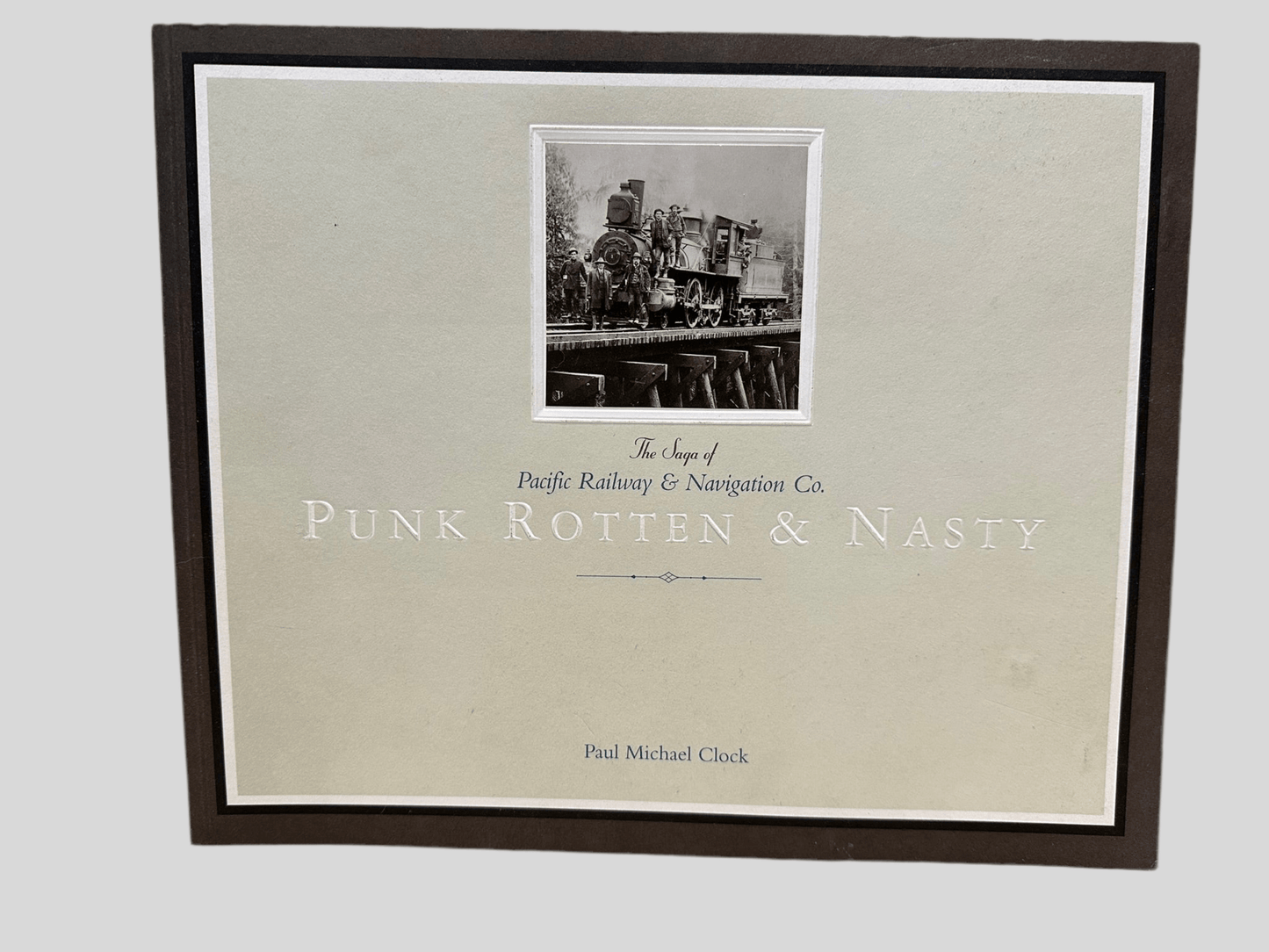 Punk Rotten and Nasty: The Saga of the Pacific Railway and Navigation Co. by Paul Michael Clock ~ AUTOGRAPHED COPY ~ - Front Cover