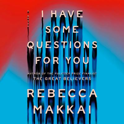 Book cover of 'I Have Some Questions for You' by Rebecca Makkaái with a blue and red gradient background.