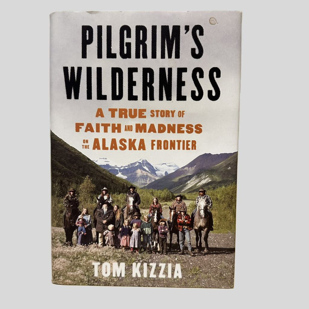 Front cover view of Pilgrim's Wilderness by Tom Kizzia centered on a neutral light gray background. Dust jacket is present.