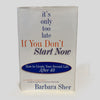 It's Only Too Late If You Don't Start Now by Barbara Sher