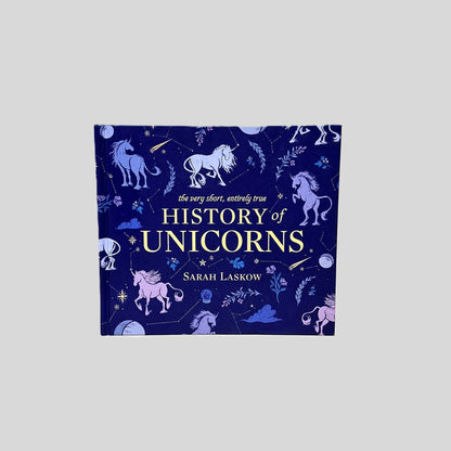 The Very Short, Entirely True History of Unicorns by Sarah Laskow