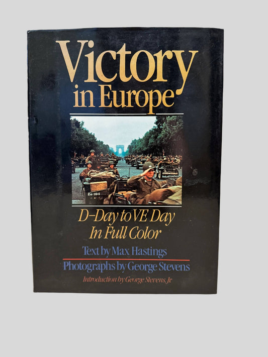 Victory in Europe: D-Day to VE Day In Full Color by Max Hastings & George Stevens - Front Cover