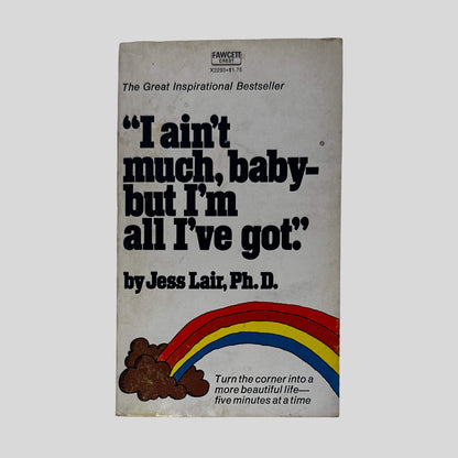 I Ain't Much, Baby-But I'm All I've Got by Jess Lair, Ph.D.